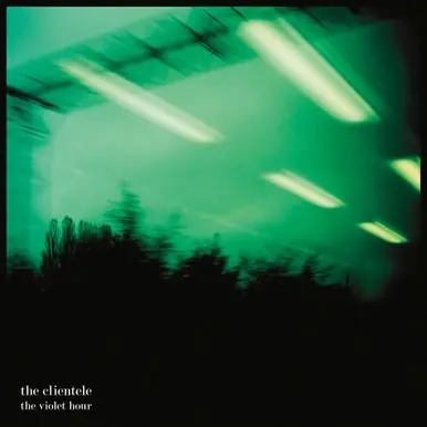 New Arrival The Clientele The Violet Hour